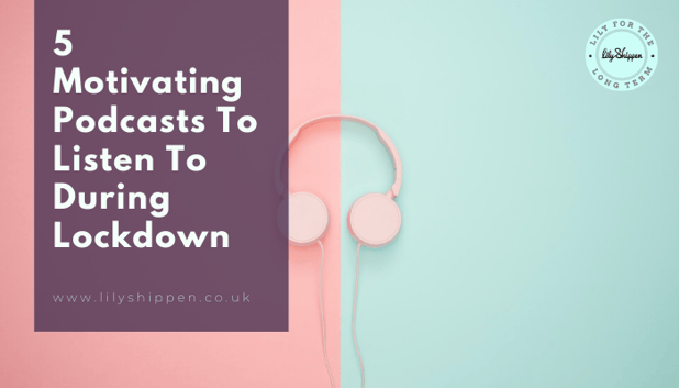 5 Motivating Podcasts To Listen To During Lockdown